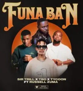 Sir Trill – Funa Ban Ft TBO, Tycoon & Russell Zuma