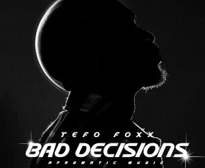 Tefo Foxx – Bad Decisions