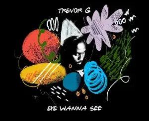 Trevor G – Eye Wanna See