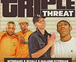 Mtimban3 – Triple Threat ft. RIVALZ & Malume.hypeman