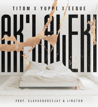 TitoM, Yuppe & Eeque ft SjavasDaDeejay & Lington – Aklaleki