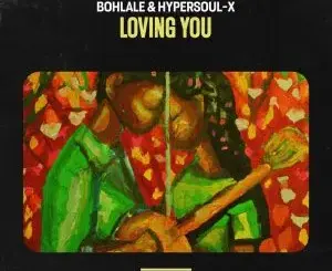 Bohlale & HyperSOUL-X – Loving You (Original Mix)