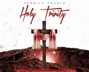 Fragile Vocals – Holy Trinity