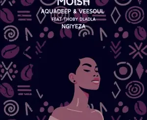 Moish, Aquadeep & Veesoul – Ngiyeza (feat. Thoby Dladla)