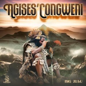 Big Zulu – Ngises’Congweni