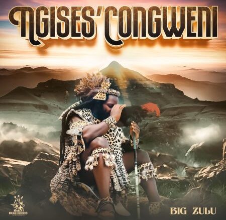 Big Zulu – Ngises’Congweni
