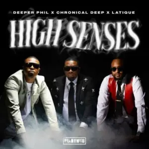 Deeper Phil, Chronical Deep & LatiQue – High Senses ft Kabza De Small