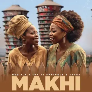 MDU a.k.a TRP – Makhi ft. Springle & Tracy