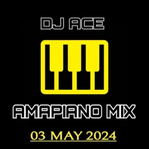 DJ Ace – 03 May 2024 (Amapiano Mix)