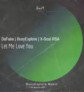 DaFake – Let Me Love You ft X-Soul RSA & BusyExplore
