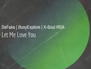 DaFake – Let Me Love You ft X-Soul RSA & BusyExplore