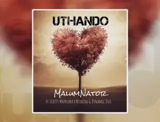 MalumNator – uThando ft Scotts Maphuma, Ntokzin & Dynamic Duo