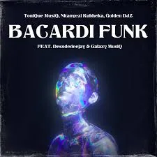 Tonique Musiq, Nkanyezi Kubheka & Golden DJz – BACARDI FUNK ft Galaxy MusiQ & Dessdedeejay