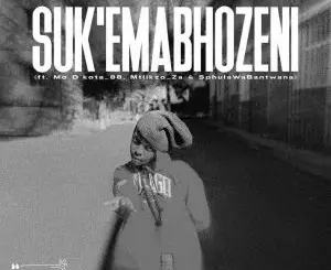 Yungsiya – Suk’Emabhozeni ft Mo D’kota_88, Mtlikzo ZA & SphulaWaBantwana